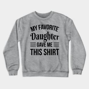 Funny Fathers Day - My Favorite Daughter Gave Me THis T-Shirt - Papa Gift Crewneck Sweatshirt